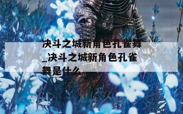 决斗之城新角色孔雀舞_决斗之城新角色孔雀舞是什么