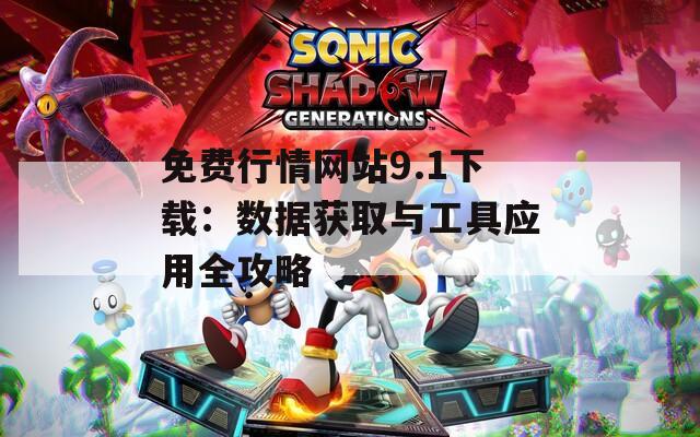 免费行情网站9.1下载：数据获取与工具应用全攻略