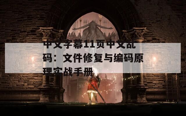 中文字幕11页中文乱码：文件修复与编码原理实战手册